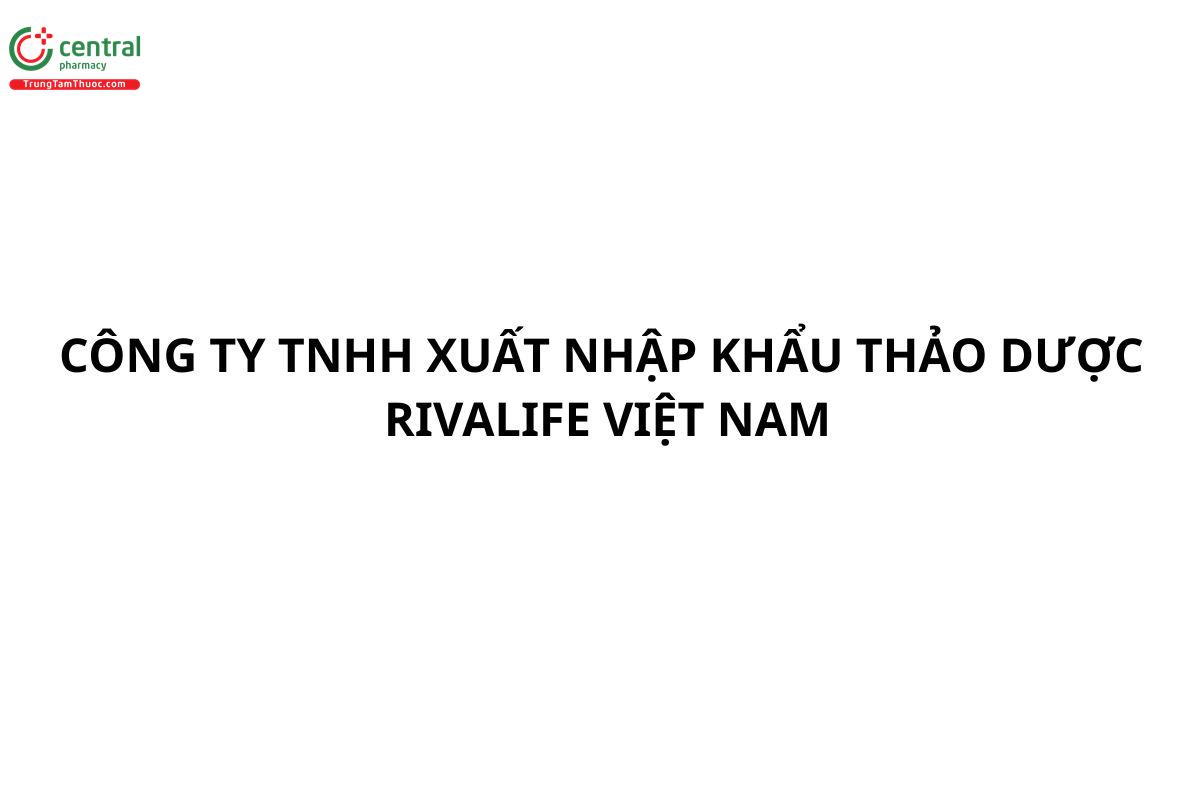 CÔNG TY TNHH XUẤT NHẬP KHẨU THẢO DƯỢC RIVALIFE VIỆT NAM