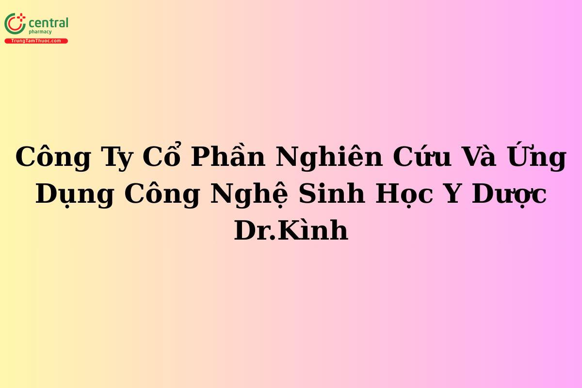 Công Ty Cổ Phần Nghiên Cứu Và Ứng Dụng Công Nghệ Sinh Học Y Dược Dr.Kình
